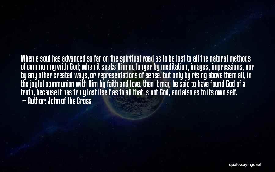 John Of The Cross Quotes: When A Soul Has Advanced So Far On The Spiritual Road As To Be Lost To All The Natural Methods