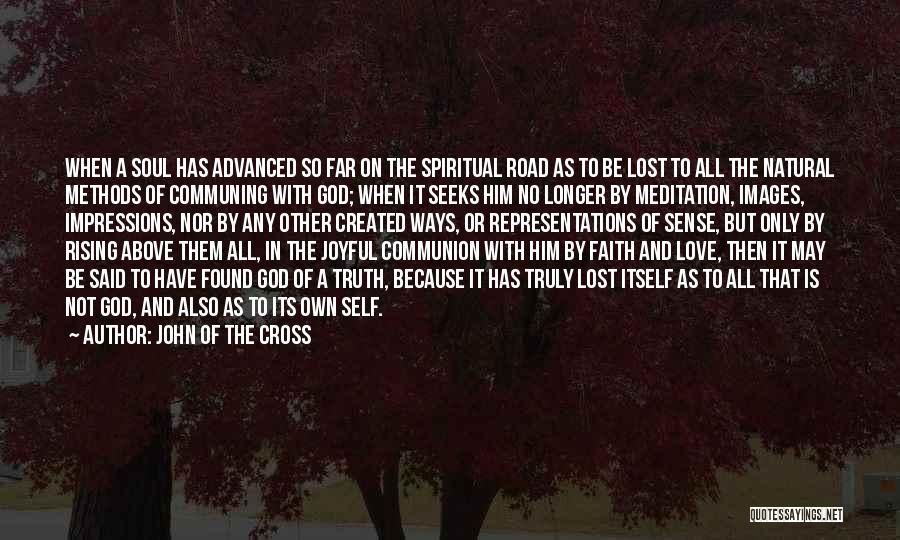 John Of The Cross Quotes: When A Soul Has Advanced So Far On The Spiritual Road As To Be Lost To All The Natural Methods