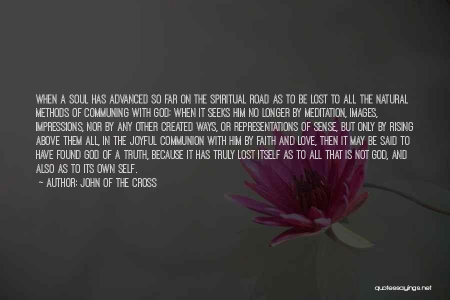 John Of The Cross Quotes: When A Soul Has Advanced So Far On The Spiritual Road As To Be Lost To All The Natural Methods