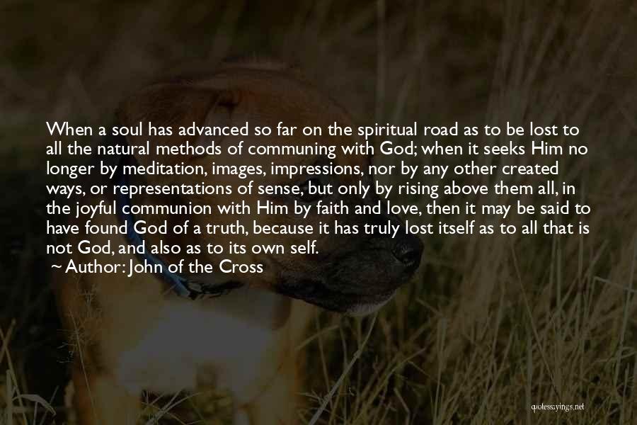 John Of The Cross Quotes: When A Soul Has Advanced So Far On The Spiritual Road As To Be Lost To All The Natural Methods