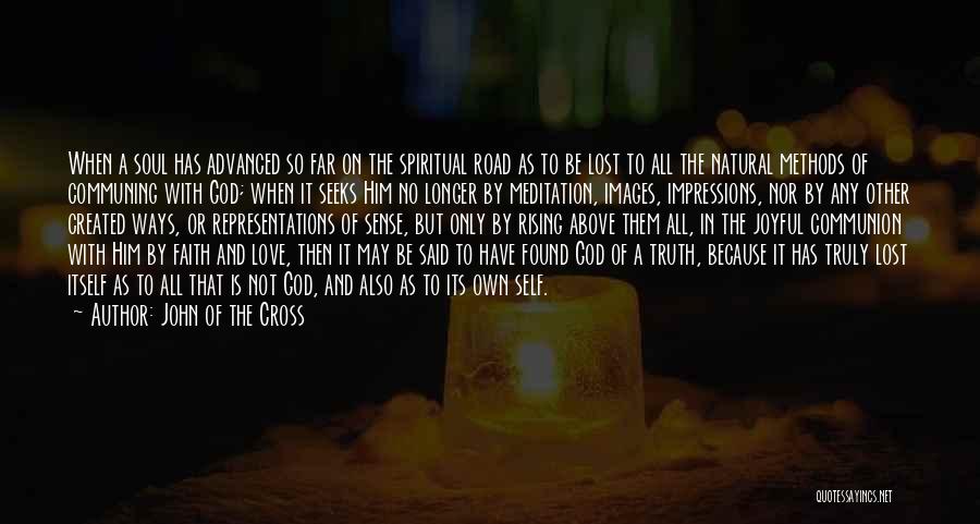 John Of The Cross Quotes: When A Soul Has Advanced So Far On The Spiritual Road As To Be Lost To All The Natural Methods