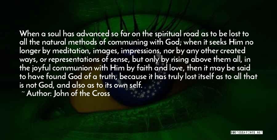 John Of The Cross Quotes: When A Soul Has Advanced So Far On The Spiritual Road As To Be Lost To All The Natural Methods