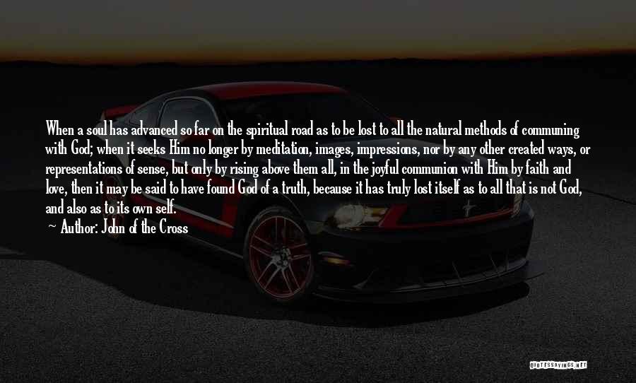 John Of The Cross Quotes: When A Soul Has Advanced So Far On The Spiritual Road As To Be Lost To All The Natural Methods