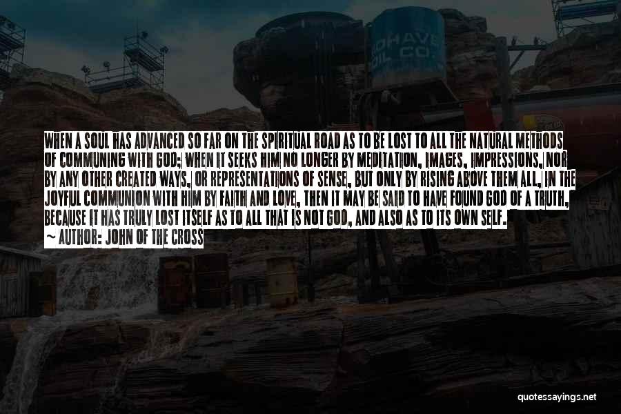 John Of The Cross Quotes: When A Soul Has Advanced So Far On The Spiritual Road As To Be Lost To All The Natural Methods