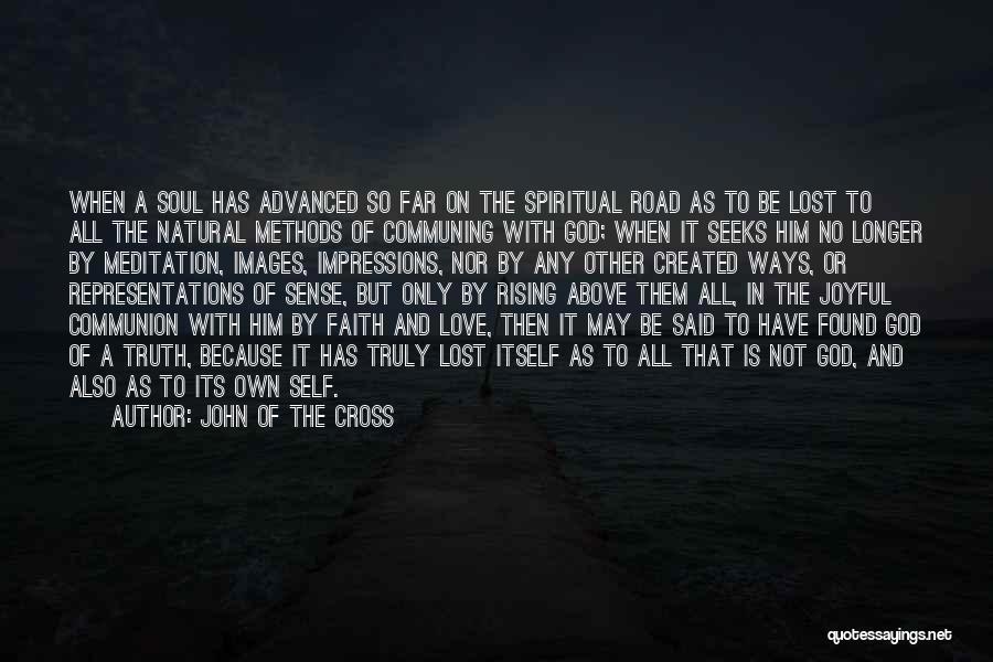 John Of The Cross Quotes: When A Soul Has Advanced So Far On The Spiritual Road As To Be Lost To All The Natural Methods