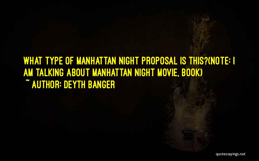 Deyth Banger Quotes: What Type Of Manhattan Night Proposal Is This?(note: I Am Talking About Manhattan Night Movie, Book)