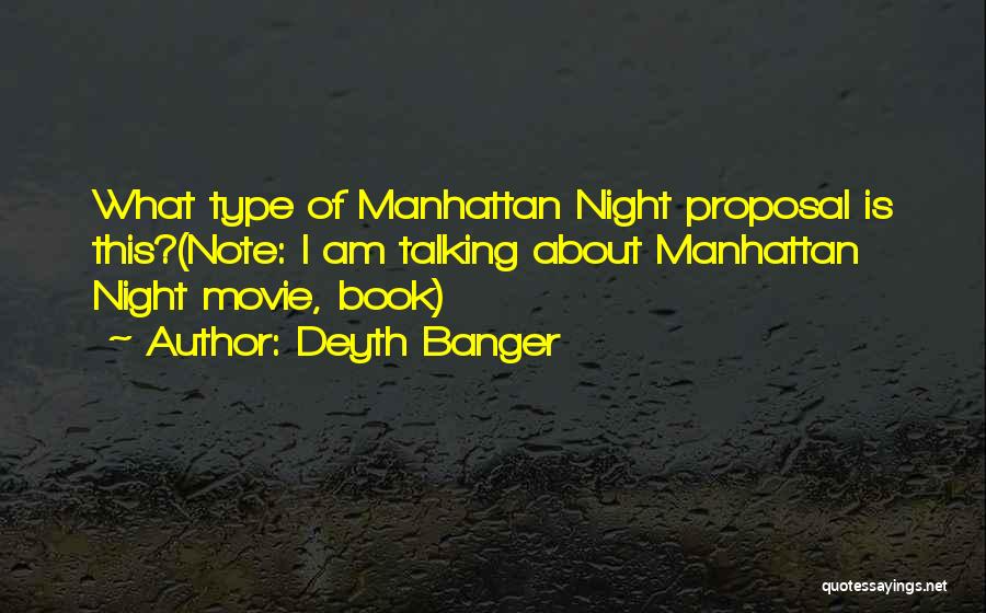 Deyth Banger Quotes: What Type Of Manhattan Night Proposal Is This?(note: I Am Talking About Manhattan Night Movie, Book)