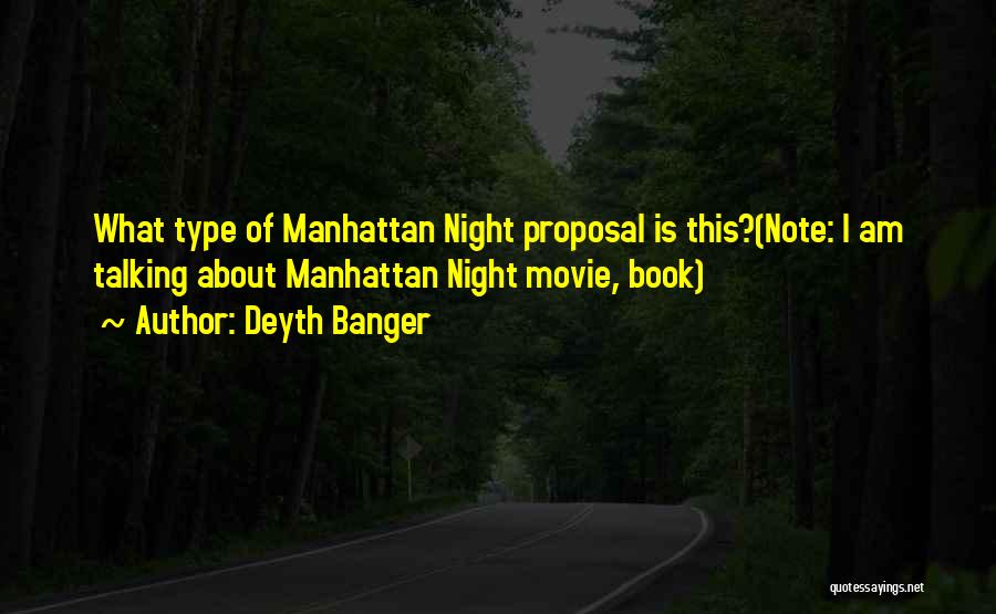 Deyth Banger Quotes: What Type Of Manhattan Night Proposal Is This?(note: I Am Talking About Manhattan Night Movie, Book)