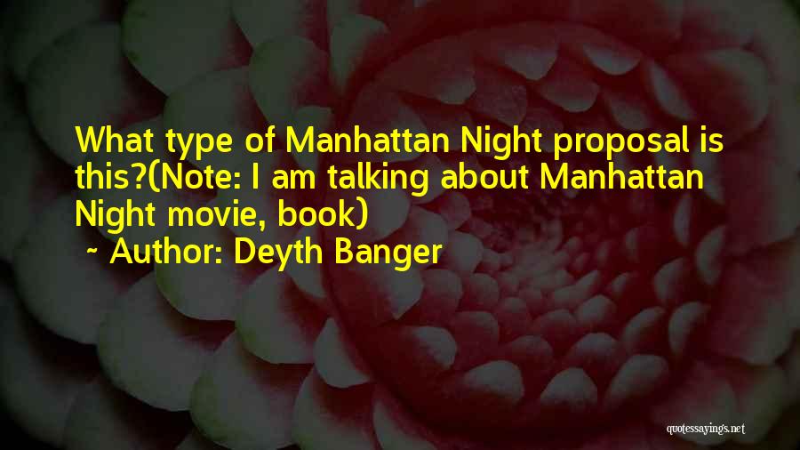 Deyth Banger Quotes: What Type Of Manhattan Night Proposal Is This?(note: I Am Talking About Manhattan Night Movie, Book)