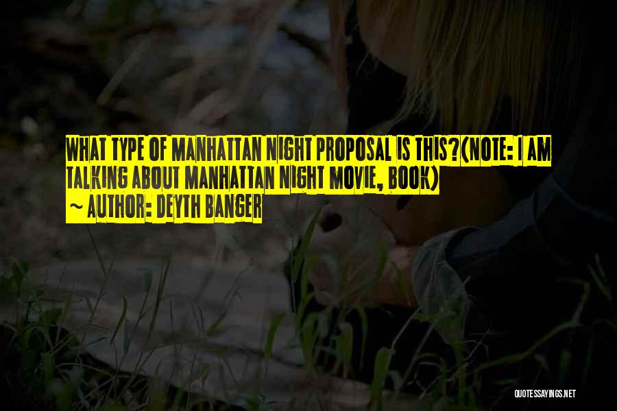 Deyth Banger Quotes: What Type Of Manhattan Night Proposal Is This?(note: I Am Talking About Manhattan Night Movie, Book)