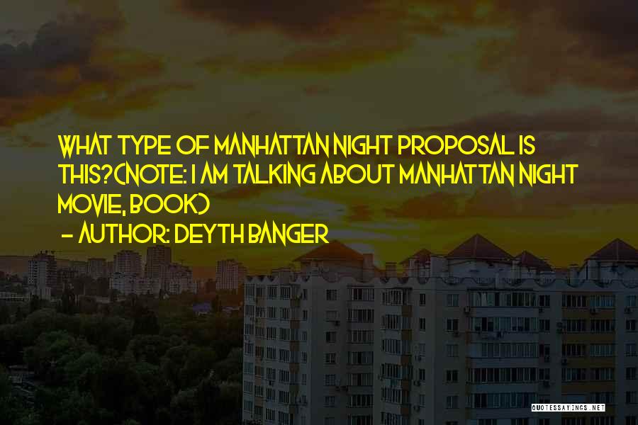 Deyth Banger Quotes: What Type Of Manhattan Night Proposal Is This?(note: I Am Talking About Manhattan Night Movie, Book)