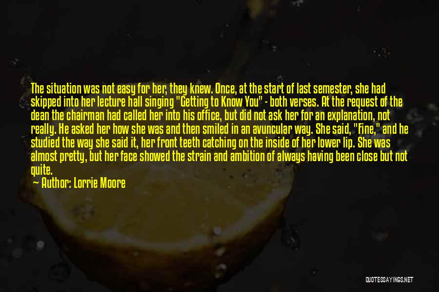 Lorrie Moore Quotes: The Situation Was Not Easy For Her, They Knew. Once, At The Start Of Last Semester, She Had Skipped Into