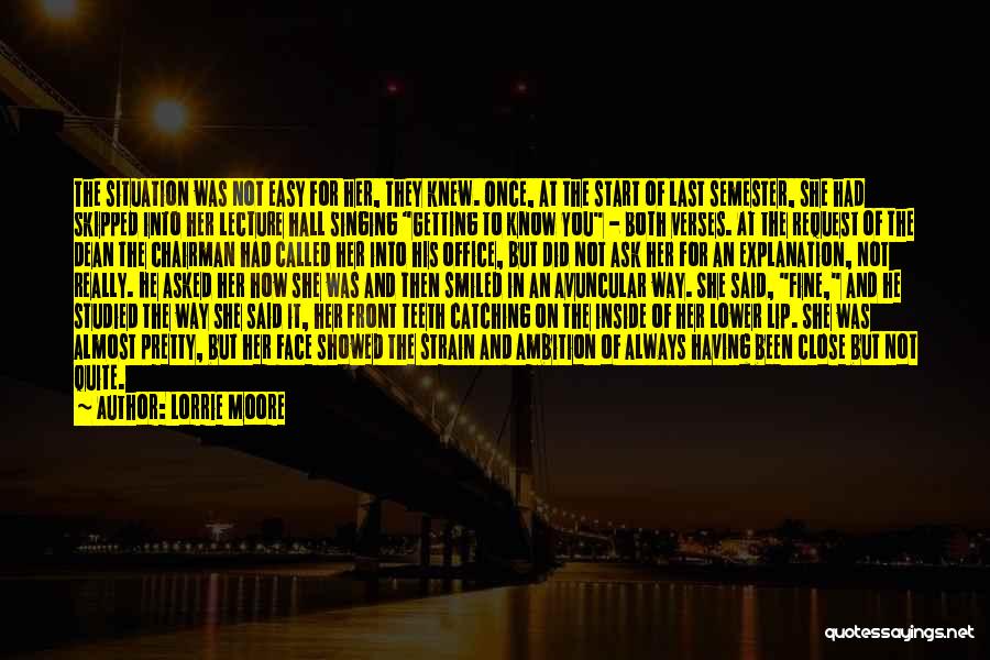 Lorrie Moore Quotes: The Situation Was Not Easy For Her, They Knew. Once, At The Start Of Last Semester, She Had Skipped Into