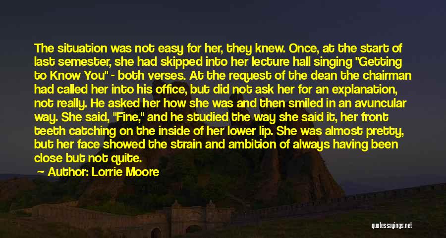 Lorrie Moore Quotes: The Situation Was Not Easy For Her, They Knew. Once, At The Start Of Last Semester, She Had Skipped Into