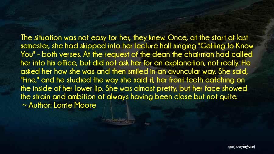 Lorrie Moore Quotes: The Situation Was Not Easy For Her, They Knew. Once, At The Start Of Last Semester, She Had Skipped Into