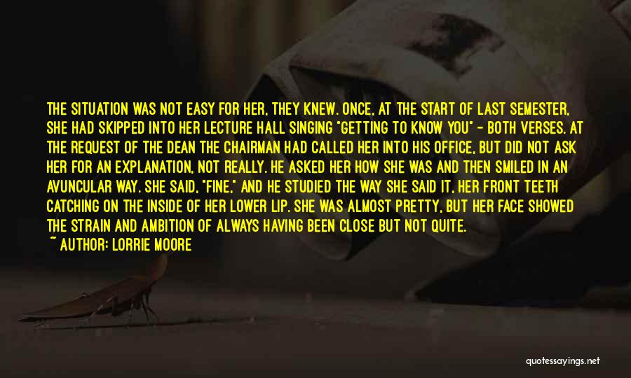 Lorrie Moore Quotes: The Situation Was Not Easy For Her, They Knew. Once, At The Start Of Last Semester, She Had Skipped Into