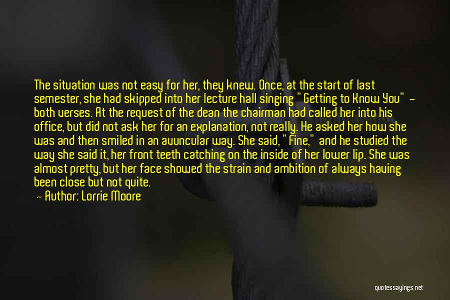 Lorrie Moore Quotes: The Situation Was Not Easy For Her, They Knew. Once, At The Start Of Last Semester, She Had Skipped Into