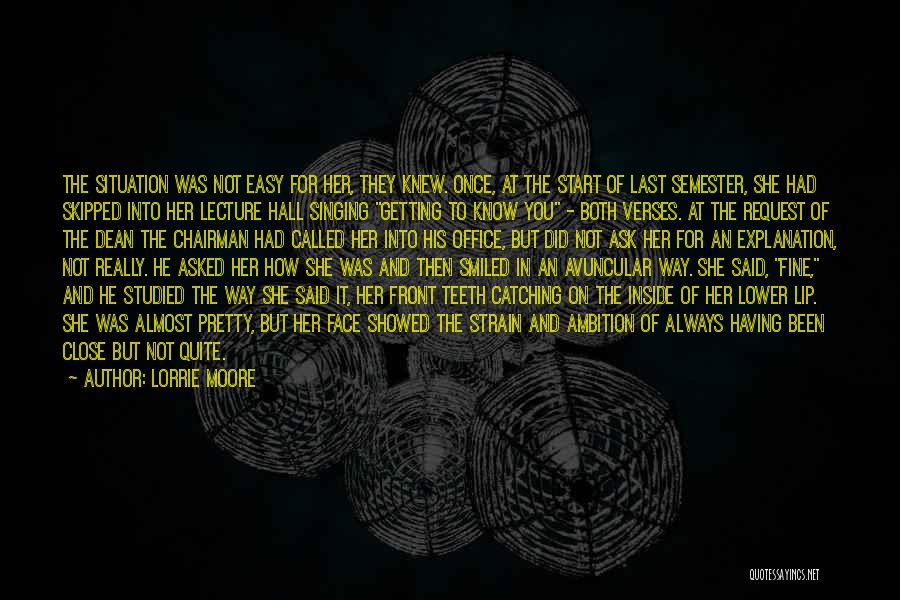 Lorrie Moore Quotes: The Situation Was Not Easy For Her, They Knew. Once, At The Start Of Last Semester, She Had Skipped Into