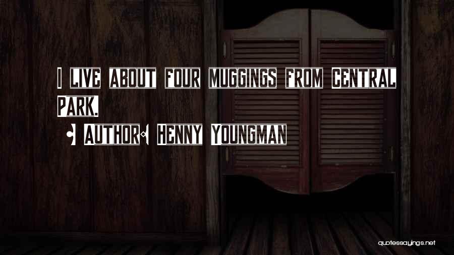Henny Youngman Quotes: I Live About Four Muggings From Central Park.