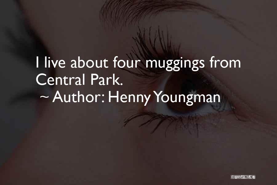 Henny Youngman Quotes: I Live About Four Muggings From Central Park.