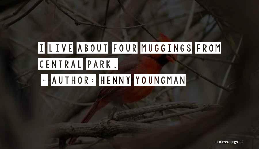 Henny Youngman Quotes: I Live About Four Muggings From Central Park.