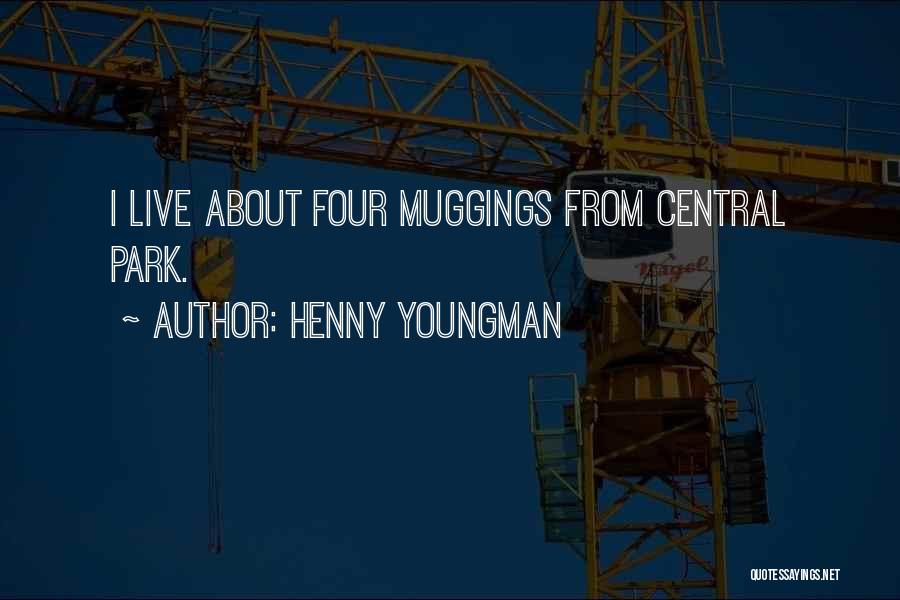 Henny Youngman Quotes: I Live About Four Muggings From Central Park.
