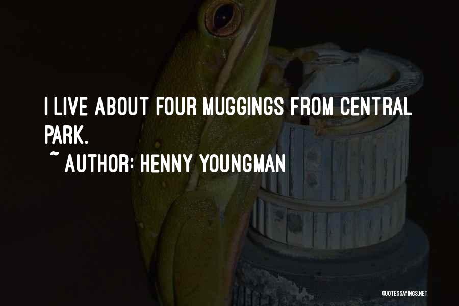 Henny Youngman Quotes: I Live About Four Muggings From Central Park.