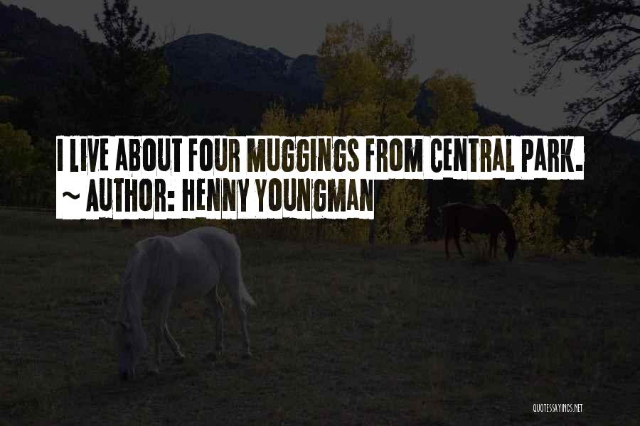 Henny Youngman Quotes: I Live About Four Muggings From Central Park.