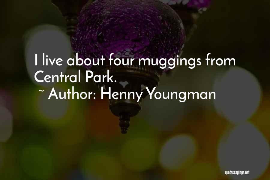 Henny Youngman Quotes: I Live About Four Muggings From Central Park.