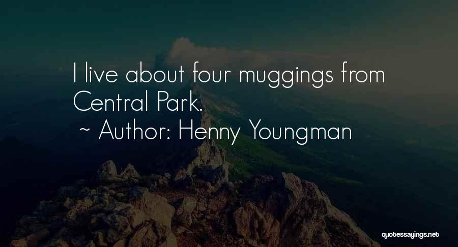 Henny Youngman Quotes: I Live About Four Muggings From Central Park.
