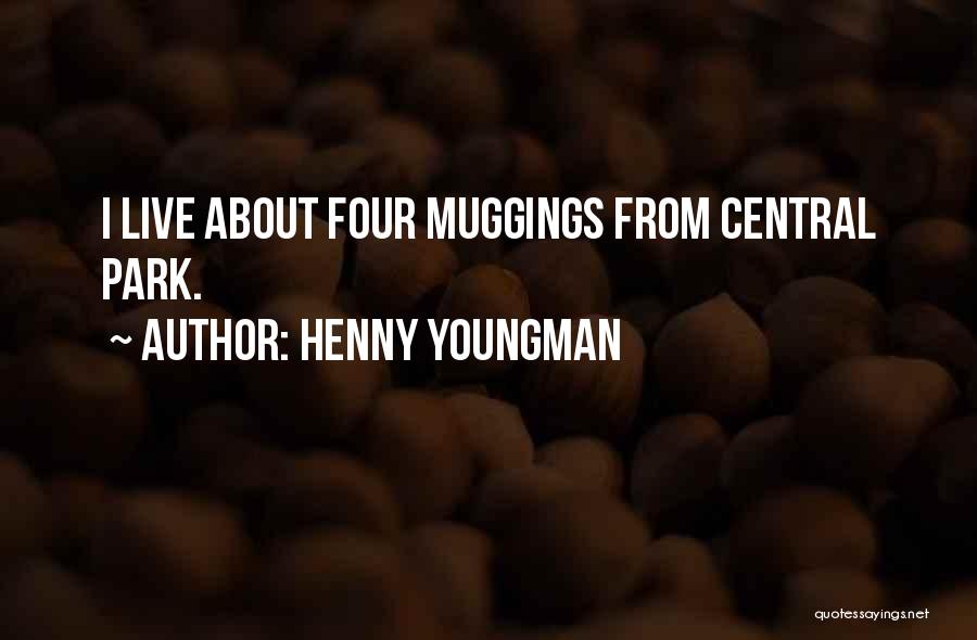Henny Youngman Quotes: I Live About Four Muggings From Central Park.