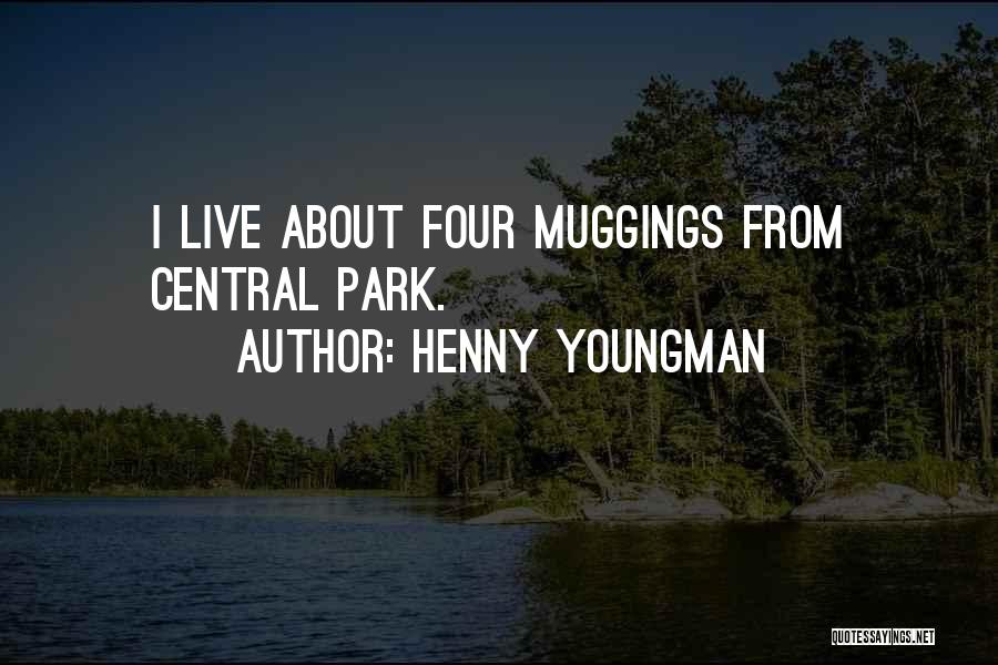 Henny Youngman Quotes: I Live About Four Muggings From Central Park.