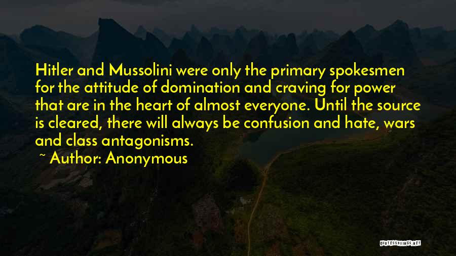 Anonymous Quotes: Hitler And Mussolini Were Only The Primary Spokesmen For The Attitude Of Domination And Craving For Power That Are In