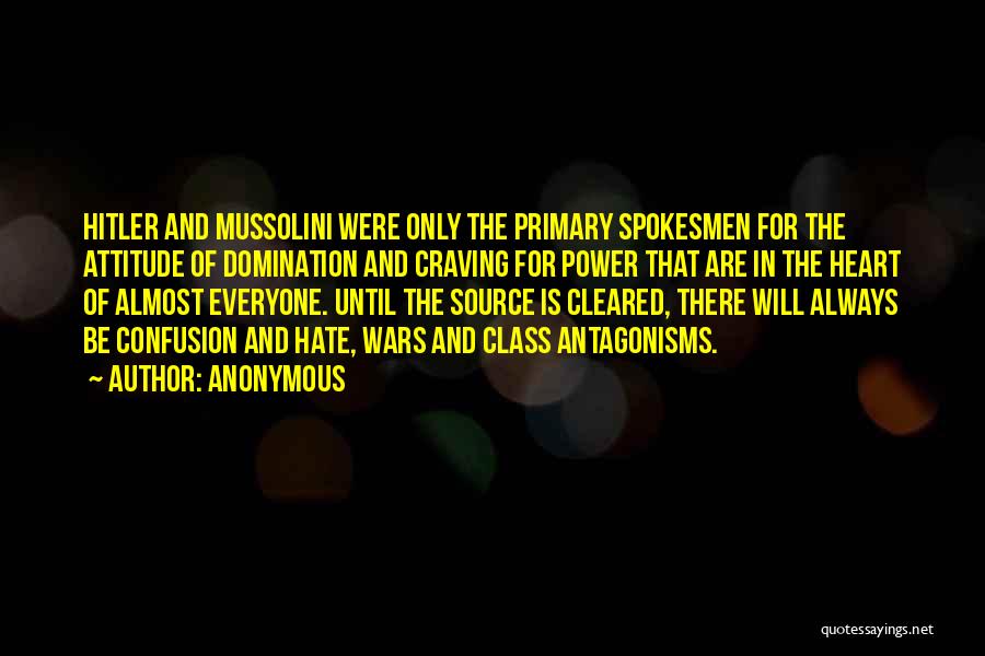 Anonymous Quotes: Hitler And Mussolini Were Only The Primary Spokesmen For The Attitude Of Domination And Craving For Power That Are In