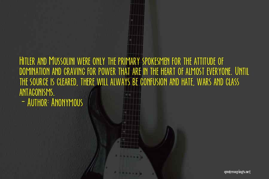 Anonymous Quotes: Hitler And Mussolini Were Only The Primary Spokesmen For The Attitude Of Domination And Craving For Power That Are In