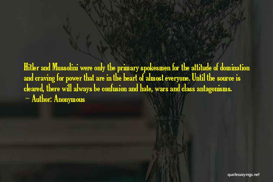 Anonymous Quotes: Hitler And Mussolini Were Only The Primary Spokesmen For The Attitude Of Domination And Craving For Power That Are In