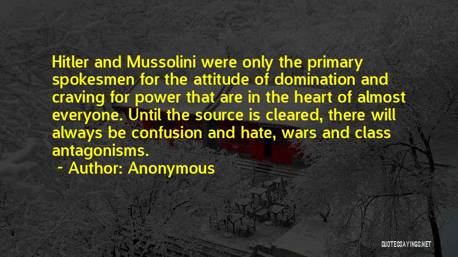 Anonymous Quotes: Hitler And Mussolini Were Only The Primary Spokesmen For The Attitude Of Domination And Craving For Power That Are In