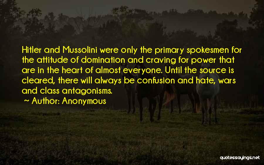 Anonymous Quotes: Hitler And Mussolini Were Only The Primary Spokesmen For The Attitude Of Domination And Craving For Power That Are In