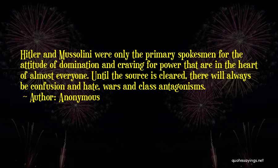 Anonymous Quotes: Hitler And Mussolini Were Only The Primary Spokesmen For The Attitude Of Domination And Craving For Power That Are In