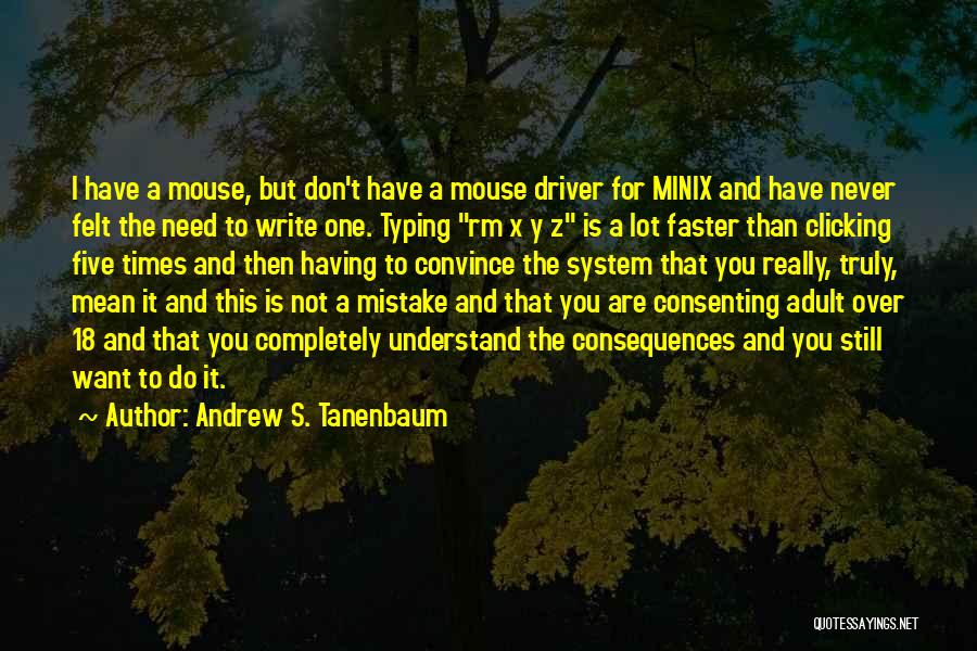 Andrew S. Tanenbaum Quotes: I Have A Mouse, But Don't Have A Mouse Driver For Minix And Have Never Felt The Need To Write