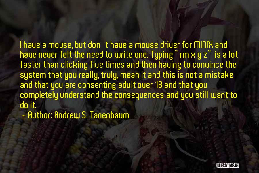 Andrew S. Tanenbaum Quotes: I Have A Mouse, But Don't Have A Mouse Driver For Minix And Have Never Felt The Need To Write