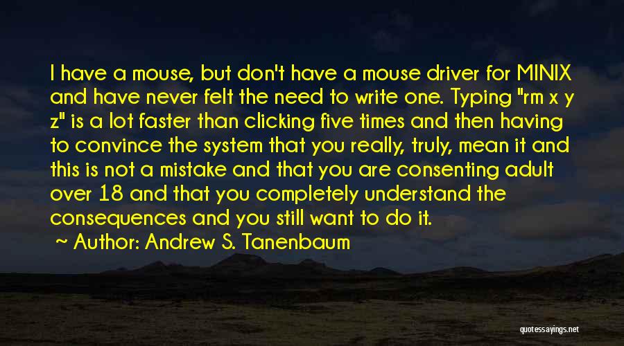 Andrew S. Tanenbaum Quotes: I Have A Mouse, But Don't Have A Mouse Driver For Minix And Have Never Felt The Need To Write