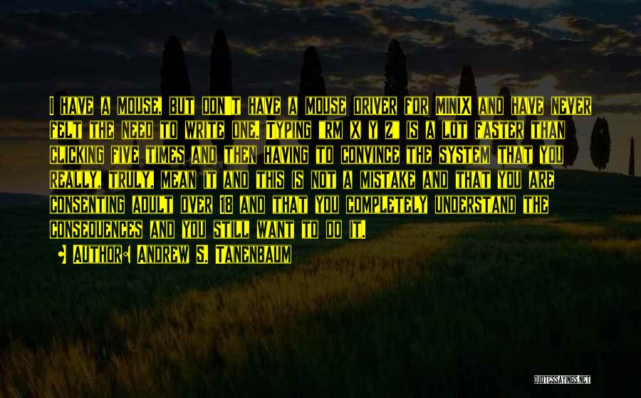Andrew S. Tanenbaum Quotes: I Have A Mouse, But Don't Have A Mouse Driver For Minix And Have Never Felt The Need To Write