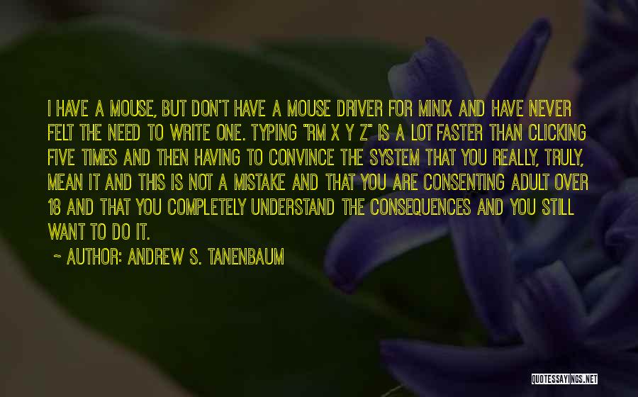 Andrew S. Tanenbaum Quotes: I Have A Mouse, But Don't Have A Mouse Driver For Minix And Have Never Felt The Need To Write