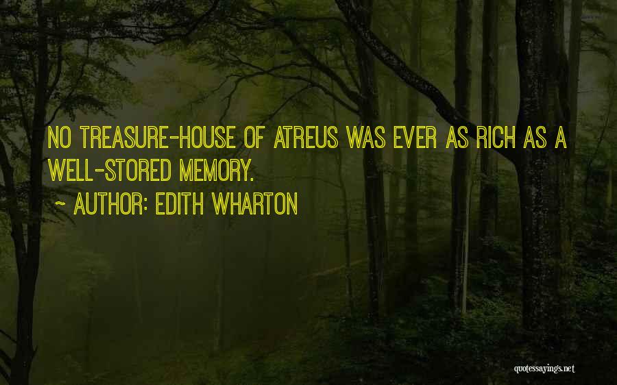 Edith Wharton Quotes: No Treasure-house Of Atreus Was Ever As Rich As A Well-stored Memory.