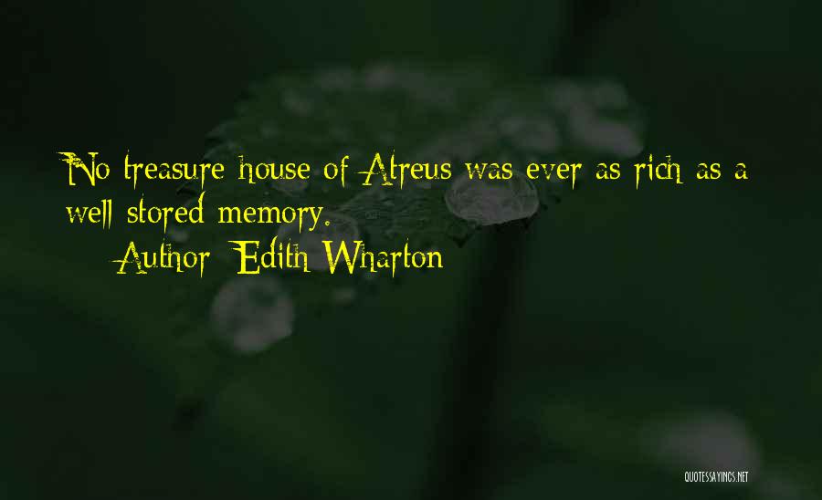 Edith Wharton Quotes: No Treasure-house Of Atreus Was Ever As Rich As A Well-stored Memory.