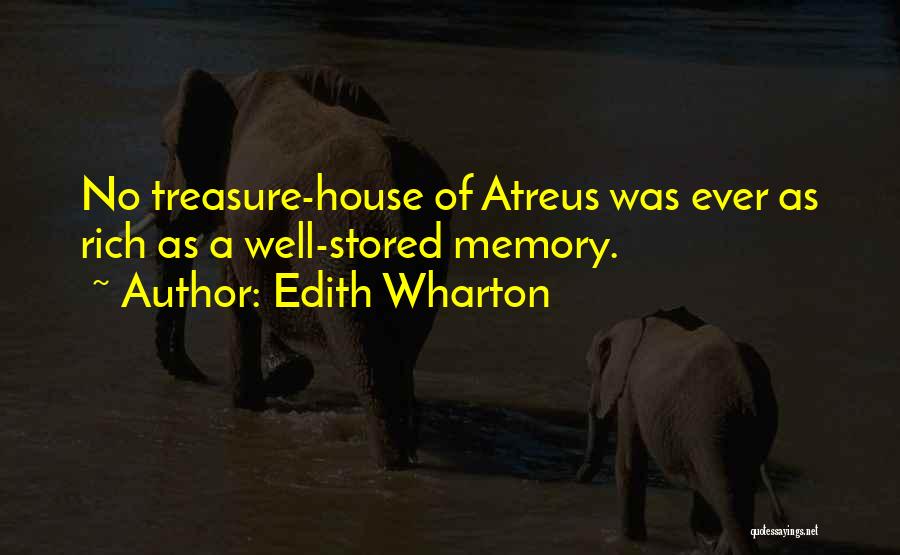 Edith Wharton Quotes: No Treasure-house Of Atreus Was Ever As Rich As A Well-stored Memory.