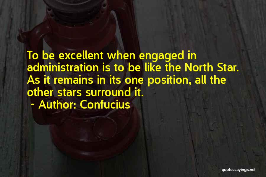 Confucius Quotes: To Be Excellent When Engaged In Administration Is To Be Like The North Star. As It Remains In Its One
