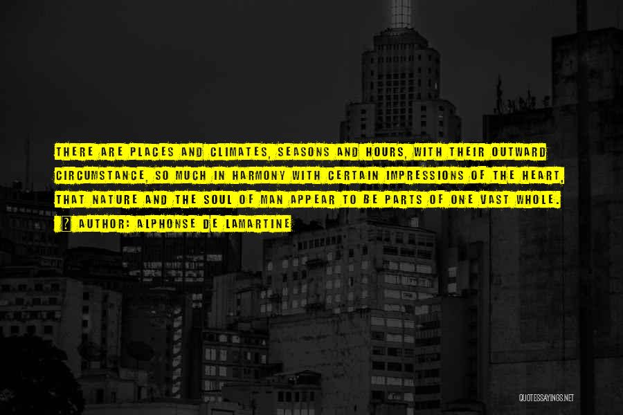 Alphonse De Lamartine Quotes: There Are Places And Climates, Seasons And Hours, With Their Outward Circumstance, So Much In Harmony With Certain Impressions Of
