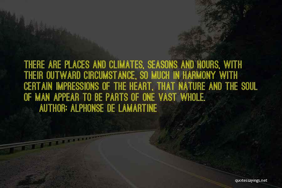 Alphonse De Lamartine Quotes: There Are Places And Climates, Seasons And Hours, With Their Outward Circumstance, So Much In Harmony With Certain Impressions Of